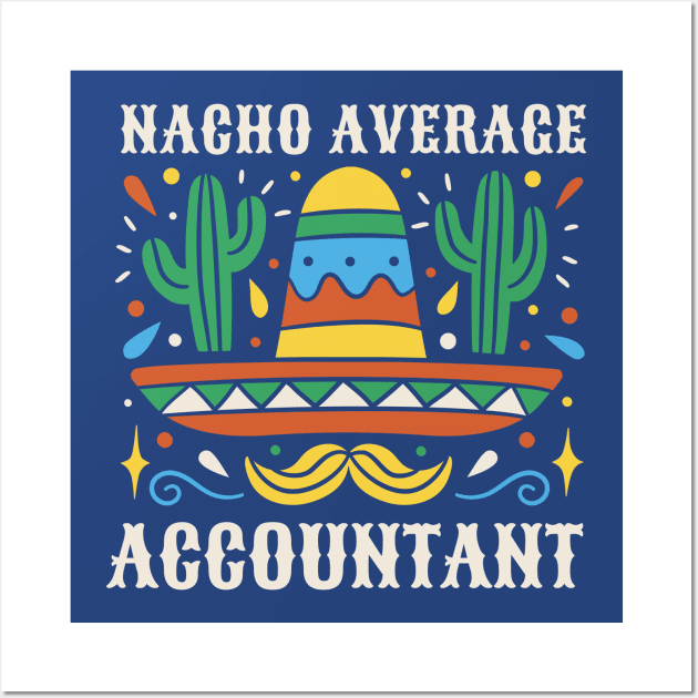 Funny Nacho Average Accountant Wall Art by SLAG_Creative